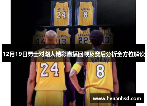 12月19日勇士对湖人精彩直播回顾及赛后分析全方位解读