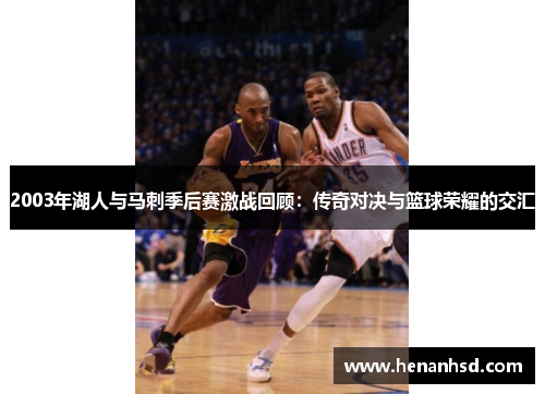 2003年湖人与马刺季后赛激战回顾：传奇对决与篮球荣耀的交汇