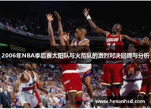 2006年NBA季后赛太阳队与火箭队的激烈对决回顾与分析