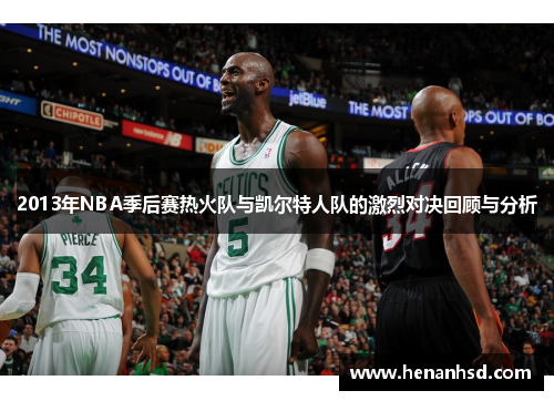 2013年NBA季后赛热火队与凯尔特人队的激烈对决回顾与分析