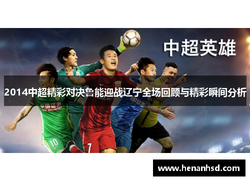 2014中超精彩对决鲁能迎战辽宁全场回顾与精彩瞬间分析