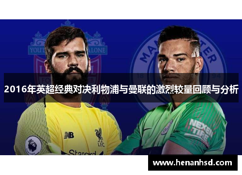 2016年英超经典对决利物浦与曼联的激烈较量回顾与分析