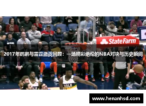 2017年鹈鹕与雷霆激战回顾：一场精彩绝伦的NBA对决与历史瞬间