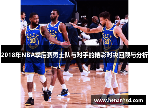 2018年NBA季后赛勇士队与对手的精彩对决回顾与分析