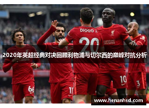 2020年英超经典对决回顾利物浦与切尔西的巅峰对抗分析